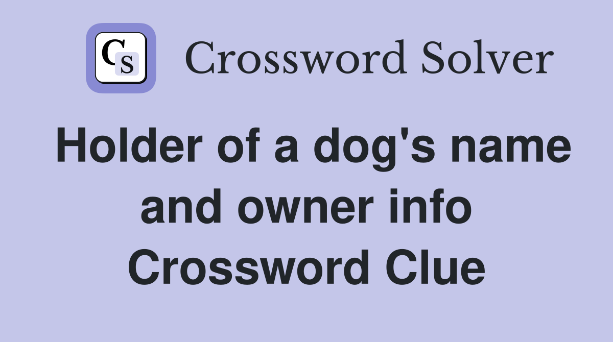 Holder of a dog's name and owner info Crossword Clue Answers